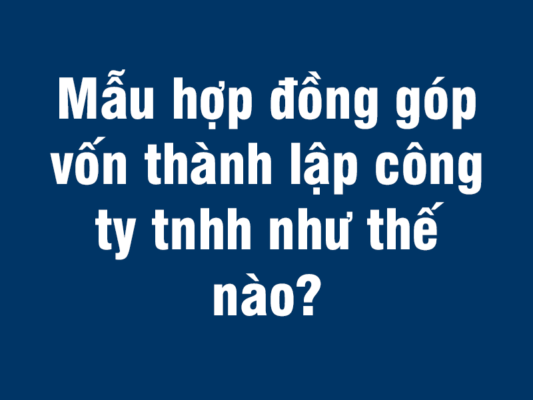 Mẫu hợp đồng góp vốn thành lập công ty tnhh